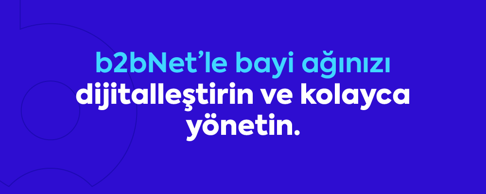 b2bNet'le bayi ağınızı kolayca yönetin.