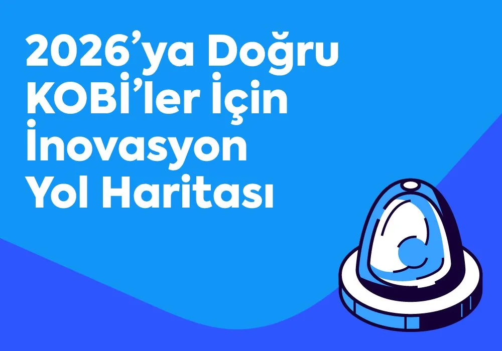 2026'ya Doğru KOBİ’ler İçin İnovasyon Yol Haritası