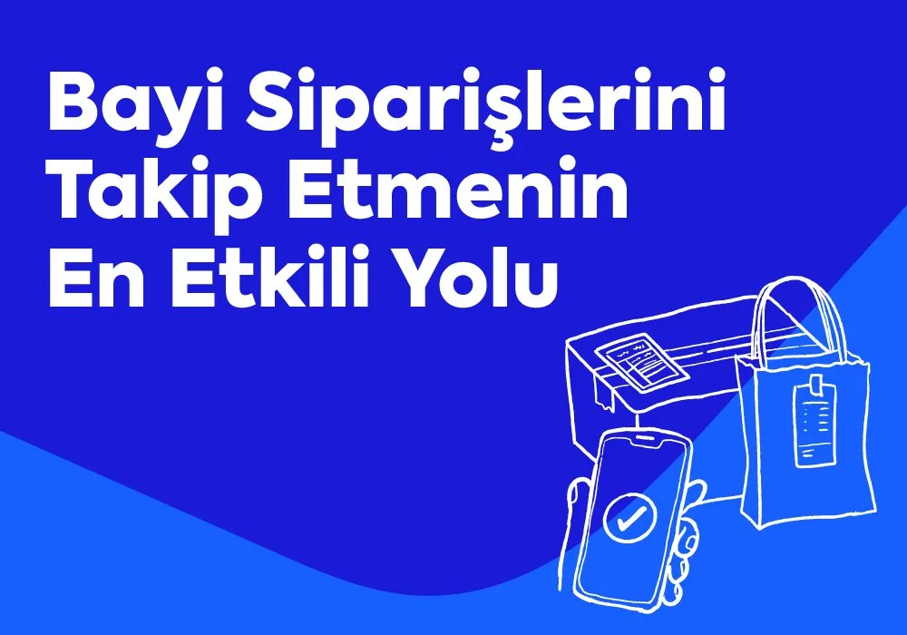 Bayi Siparişlerini Takip Etmenin En Etkili Yolu