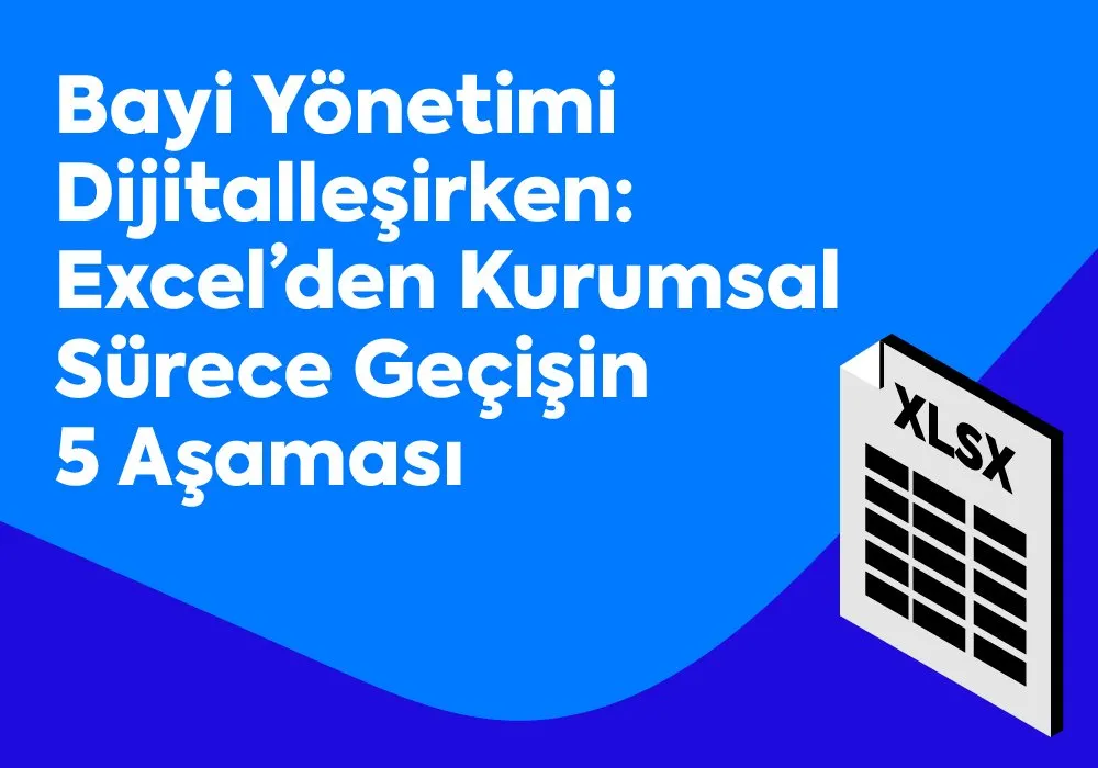 Bayi Yönetimi Dijitalleşirken: Excel’den Kurumsal Sürece Geçişin 5 Aşaması