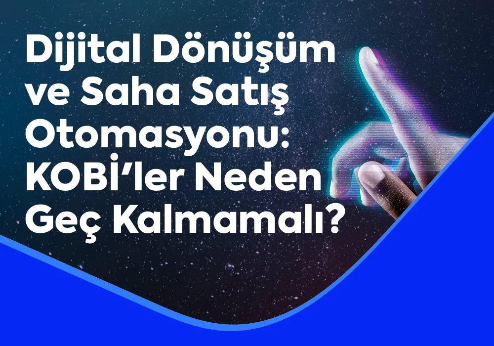 Dijital Dönüşüm ve Saha Satış Otomasyonu: KOBİ'ler Neden Geç Kalmamalı?
