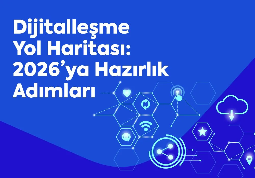 Dijitalleşme Yol Haritası: 2026’ya Hazırlık Adımları