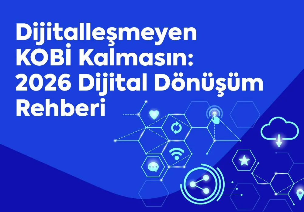 Dijitalleşmeyen KOBİ Kalmasın: 2026 Dijital Dönüşüm Rehberi