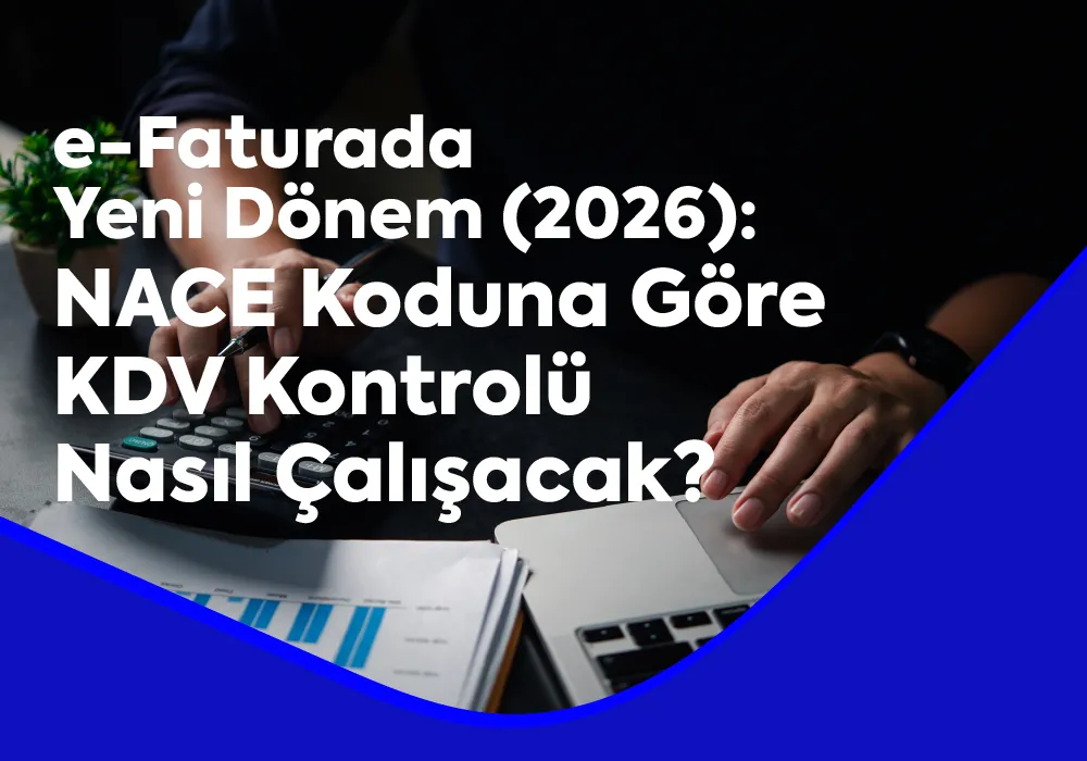e-Faturada Yeni Dönem (2026): NACE Koduna Göre KDV Kontrolü Nasıl Çalışacak?