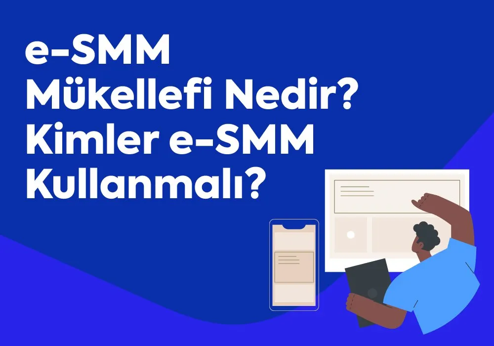 e-SMM Mükellefi Nedir? Kimler e-SMM Kullanmalı?