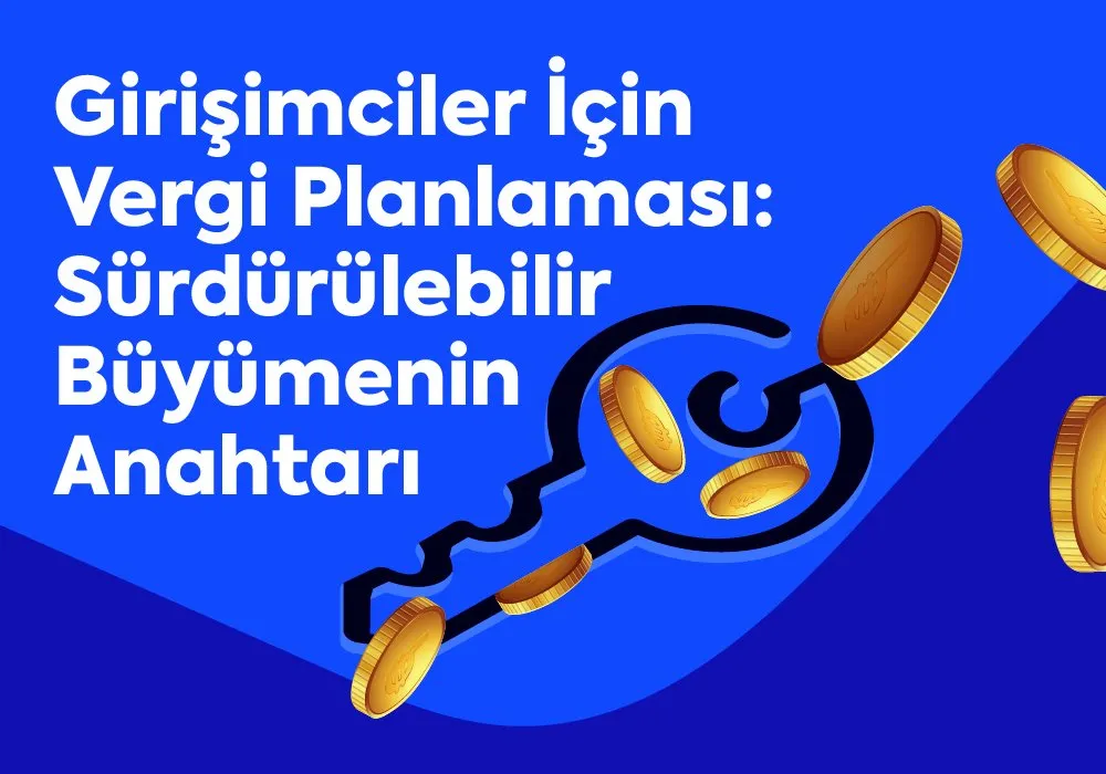 Girişimciler İçin Vergi Planlaması: Sürdürülebilir Büyümenin Anahtarı