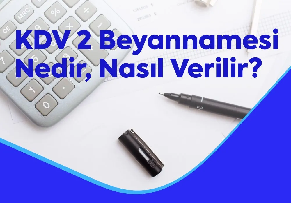 KDV 2 Beyannamesi Nedir, Nasıl Verilir?