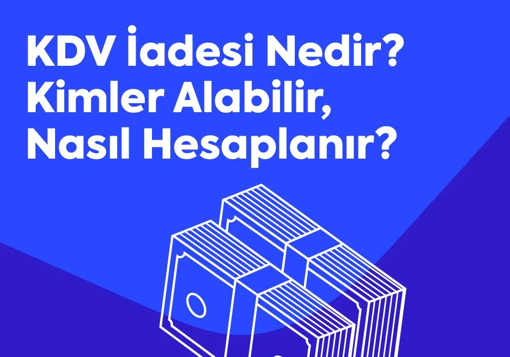 KDV İadesi Nedir? Kimler Alabilir, Nasıl Hesaplanır?
