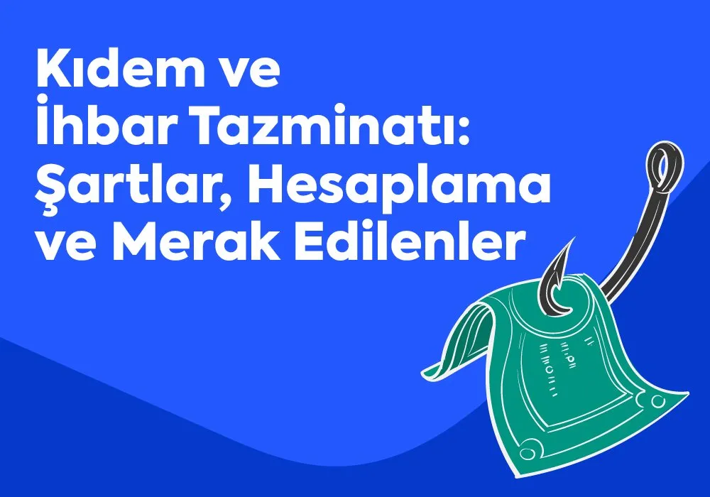 Kıdem ve İhbar Tazminatı: Şartlar, Hesaplama ve Merak Edilenler
