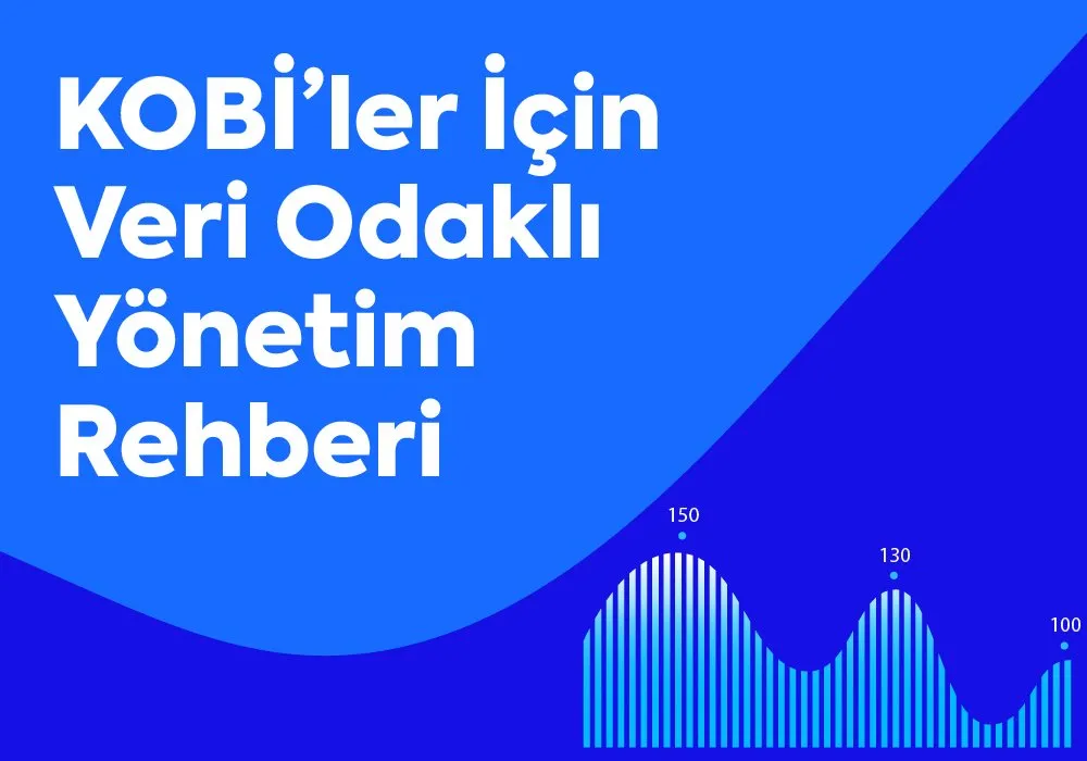 KOBİ’ler İçin Veri Odaklı Yönetim Rehberi
