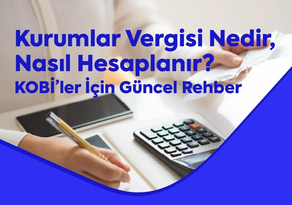 Kurumlar Vergisi Nedir, Nasıl Hesaplanır? KOBİ’ler İçin Güncel Rehber