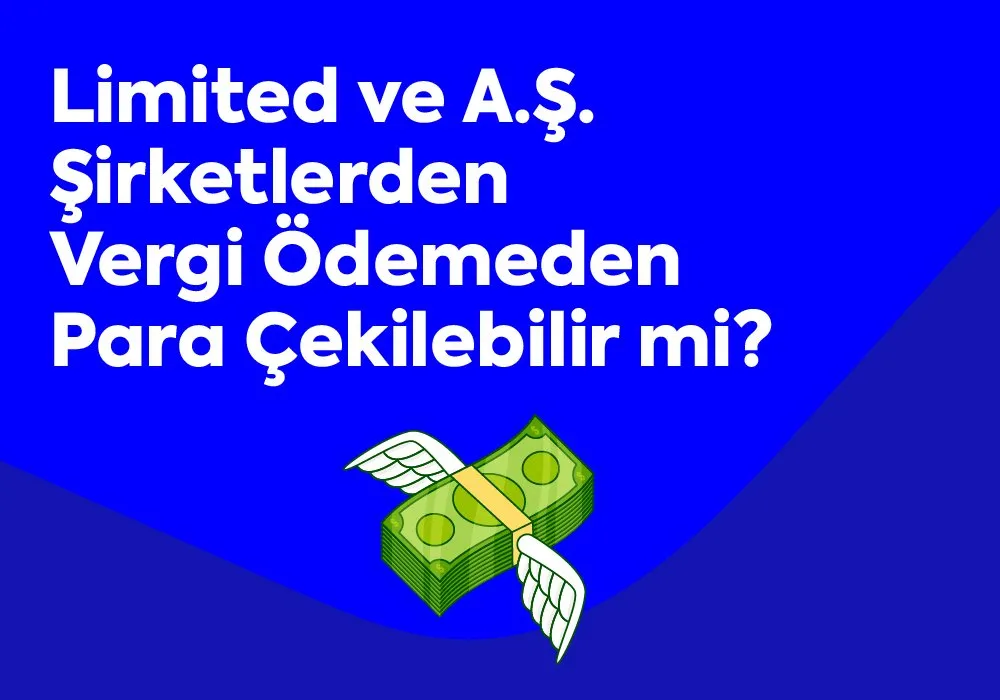 Limited ve A.Ş. Şirketlerden Vergi Ödemeden Para Çekilebilir mi?