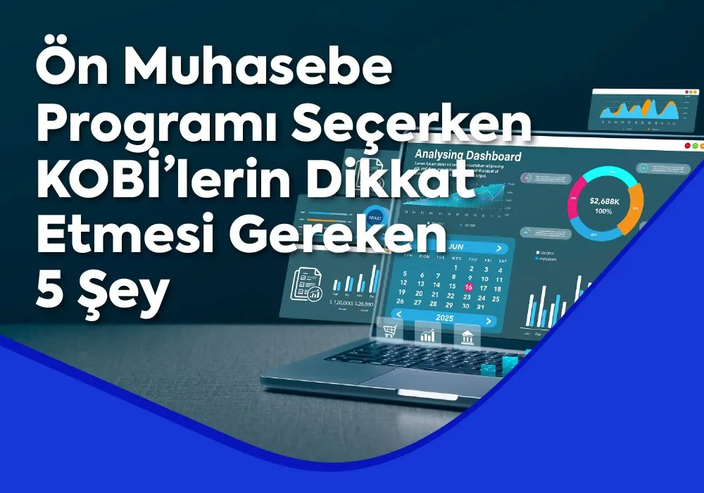 Ön Muhasebe Programı Seçerken KOBİ’lerin Dikkat Etmesi Gereken 5 Şey