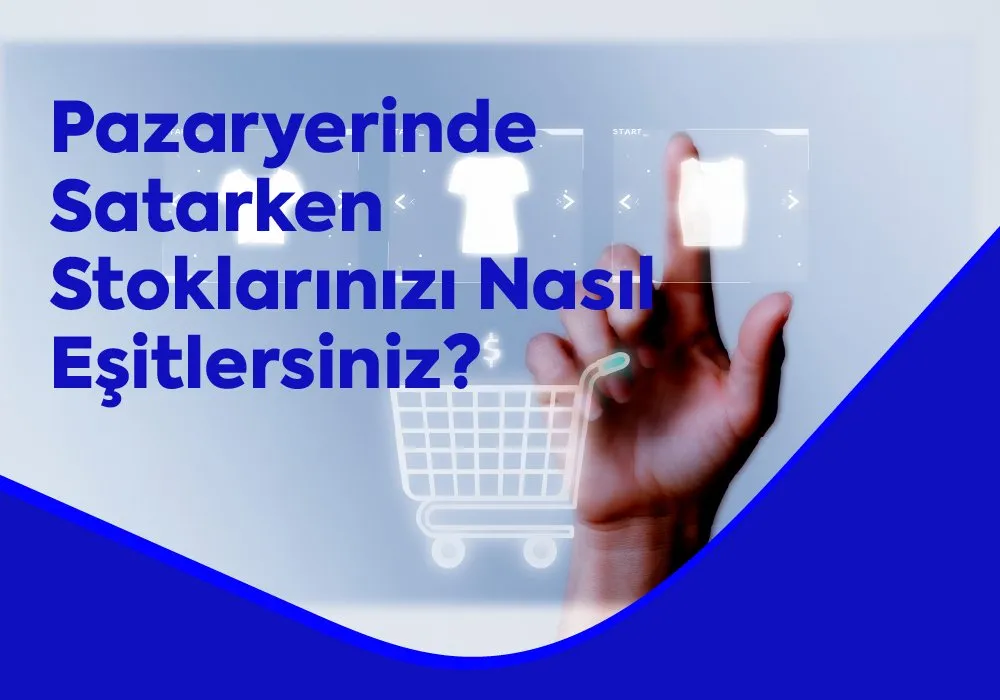 Pazaryerinde Satarken Stoklarınızı Nasıl Eşitlersiniz?
