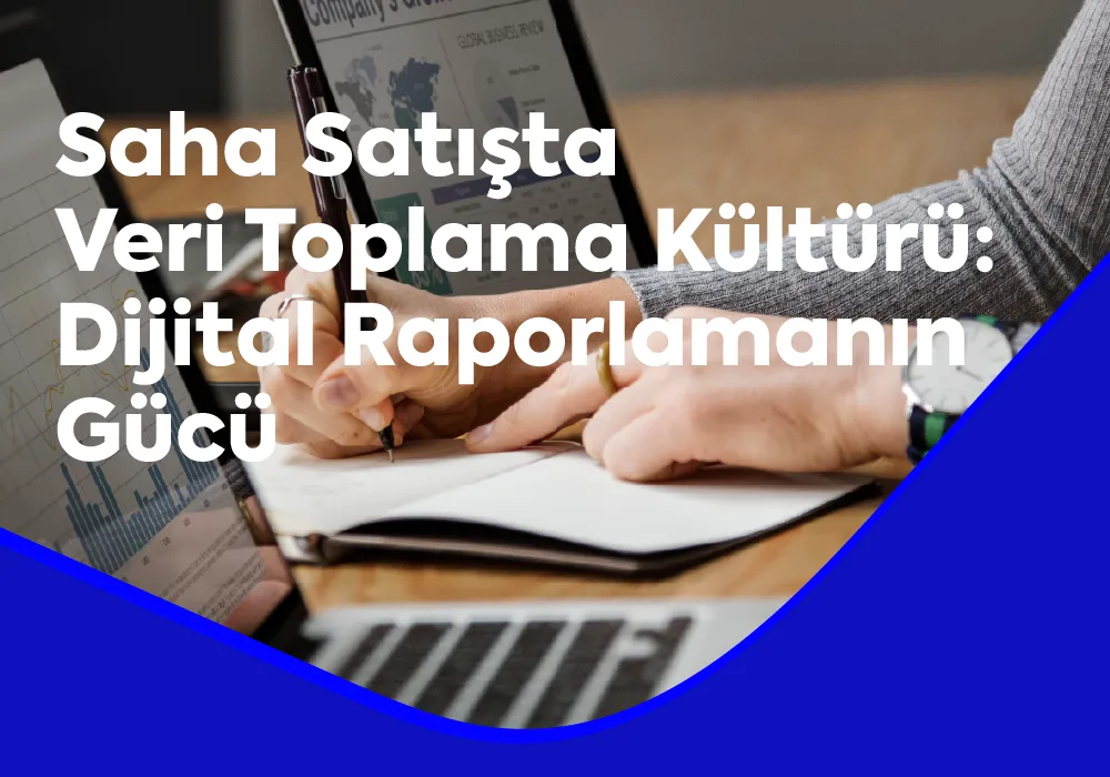 Saha Satışta Veri Toplama Kültürü: Dijital Raporlamanın Gücü