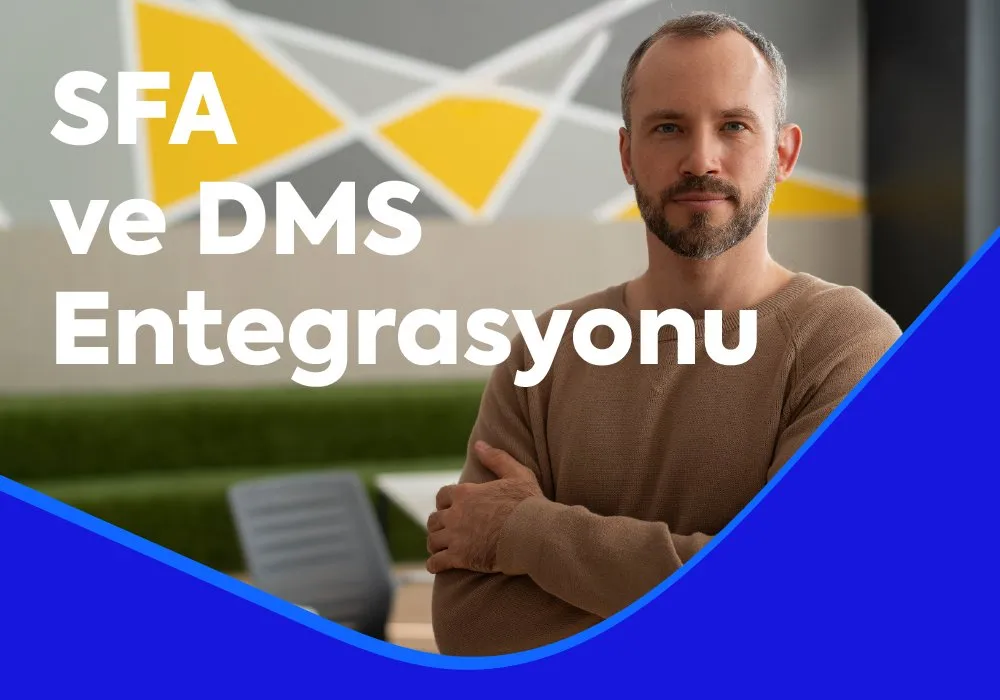SFA ve DMS Entegrasyonu - İşletmeler İçin Çifte Avantaj