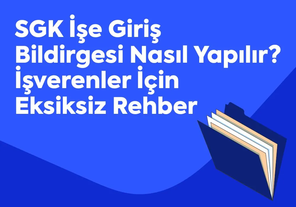 SGK İşe Giriş Bildirgesi Nasıl Yapılır? İşverenler İçin Eksiksiz Rehber