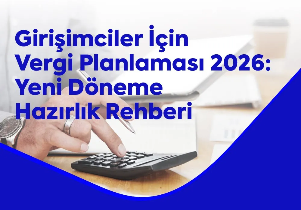 Girişimciler İçin Vergi Planlaması 2026: Yeni Döneme Hazırlık Rehberi