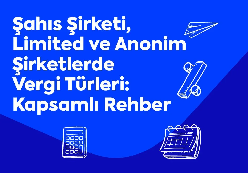 Şahıs Şirketi, Limited ve Anonim Şirketlerde Vergi Türleri: Kapsamlı Rehber