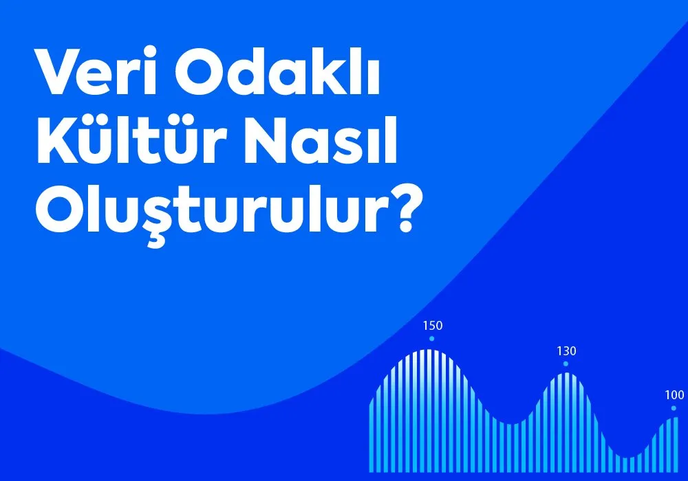 Veri Odaklı Kültür Nasıl Oluşturulur?