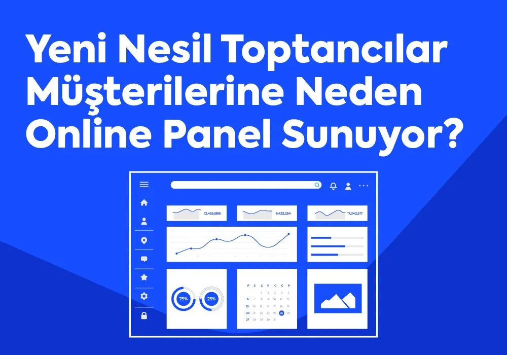 Yeni Nesil Toptancılar Neden Müşterilerine Online Panel Sunuyor?